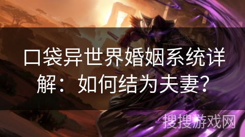 口袋异世界婚姻系统详解：如何结为夫妻？