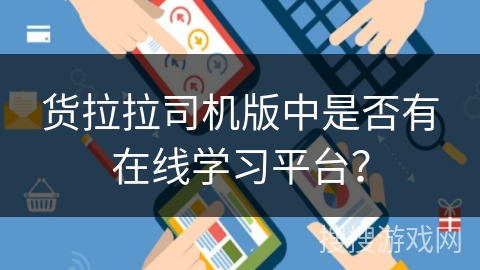 货拉拉司机版中是否有在线学习平台? 货拉拉司机版中是否有在线学习平台?