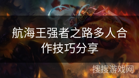 航海王强者之路多人合作技巧分享 航海王强者之路多人合作技巧分享