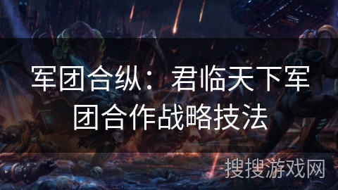 军团合纵：君临天下军团合作战略技法