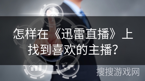 怎样在《迅雷直播》上找到喜欢的主播？