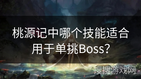 桃源记中哪个技能适合用于单挑Boss？