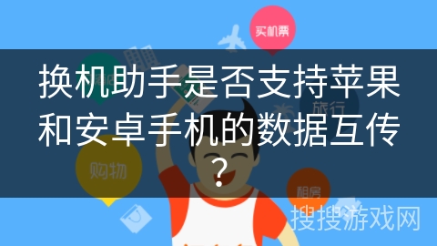 换机助手是否支持苹果和安卓手机的数据互传？
