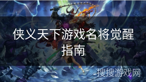 侠义天下游戏名将觉醒指南