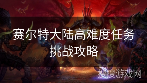 赛尔特大陆高难度任务挑战攻略