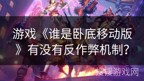 游戏《谁是卧底移动版》有没有反作弊机制？