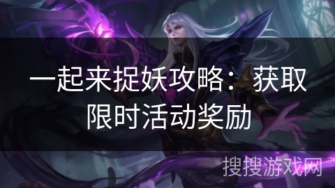 一起来捉妖攻略：获取限时活动奖励