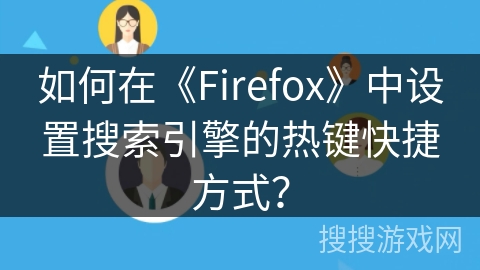 如何在《Firefox》中设置搜索引擎的热键快捷方式？