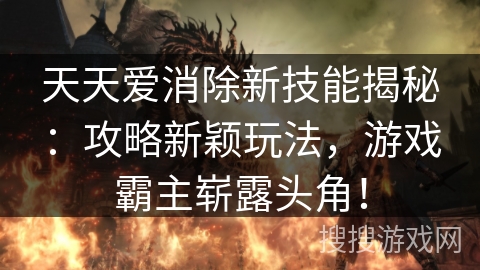 天天爱消除新技能揭秘：攻略新颖玩法，游戏霸主崭露头角！