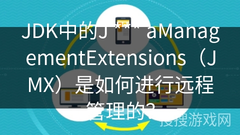 JDK中的J *** aManagementExtensions（JMX）是如何进行远程管理的？