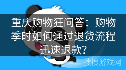 重庆购物狂问答：购物季时如何通过退货流程迅速退款？