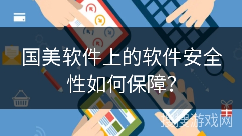 国美软件上的软件安全性如何保障？