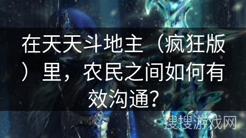 在天天斗地主（疯狂版）里，农民之间如何有效沟通？