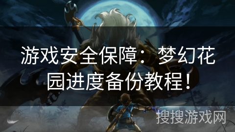 游戏安全保障：梦幻花园进度备份教程！