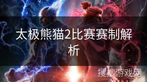 太极熊猫2比赛赛制解析