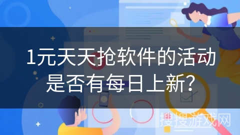 1元天天抢软件的活动是否有每日上新？