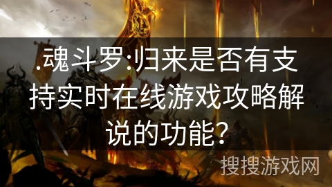 .魂斗罗:归来是否有支持实时在线游戏攻略解说的功能？