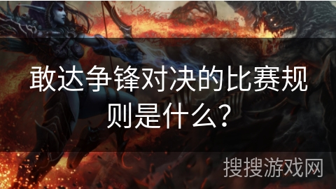 敢达争锋对决的比赛规则是什么？