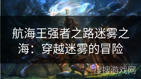 航海王强者之路迷雾之海：穿越迷雾的冒险