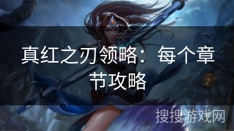 真红之刃领略：每个章节攻略