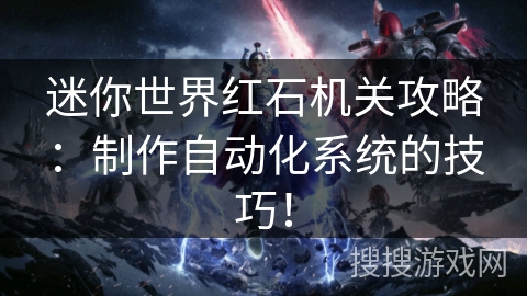 迷你世界红石机关攻略：制作自动化系统的技巧！