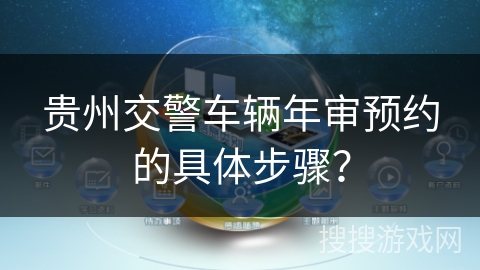 贵州交警车辆年审预约的具体步骤？