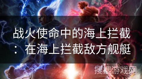 战火使命中的海上拦截：在海上拦截敌方舰艇