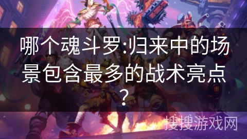 哪个魂斗罗:归来中的场景包含最多的战术亮点？