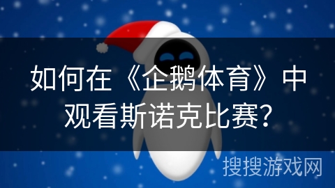 如何在《企鹅体育》中观看斯诺克比赛？