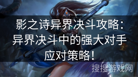 影之诗异界决斗攻略：异界决斗中的强大对手应对策略！