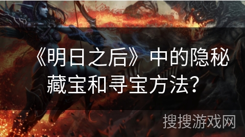 《明日之后》中的隐秘藏宝和寻宝方法？
