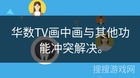 华数TV画中画与其他功能冲突解决。