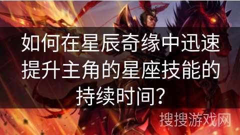 如何在星辰奇缘中迅速提升主角的星座技能的持续时间？