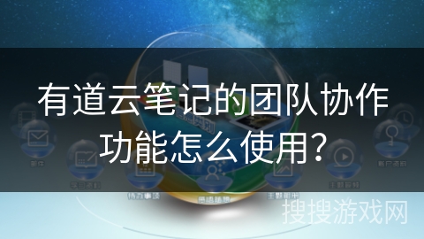 有道云笔记的团队协作功能怎么使用？