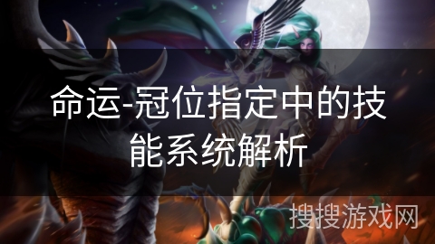 命运-冠位指定中的技能系统解析