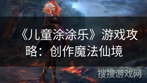 《儿童涂涂乐》游戏攻略：创作魔法仙境