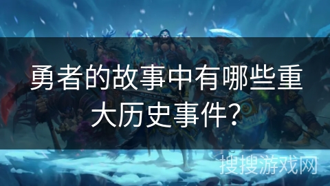 勇者的故事中有哪些重大历史事件？