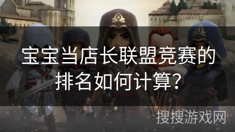 宝宝当店长联盟竞赛的排名如何计算？