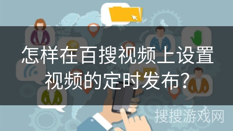 怎样在百搜视频上设置视频的定时发布？