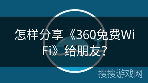 怎样分享《360免费WiFi》给朋友? 怎样分享《360免费WiFi》给朋友?