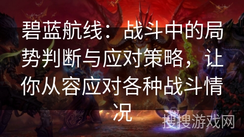 碧蓝航线：战斗中的局势判断与应对策略，让你从容应对各种战斗情况