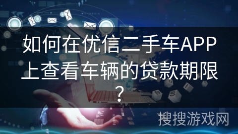 如何在优信二手车APP上查看车辆的贷款期限？
