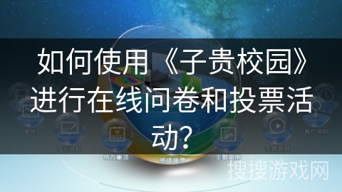 如何使用《子贵校园》进行在线问卷和投票活动? 如何使用《子贵校园》进行在线问卷和投票活动?