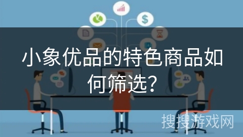 小象优品的特色商品如何筛选？