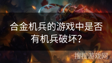 合金机兵的游戏中是否有机兵破坏？