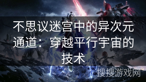 不思议迷宫中的异次元通道:穿越平行宇宙的技术 不思议迷宫中的异次元通道:穿越平行宇宙的技术