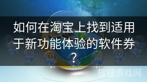 如何在淘宝上找到适用于新功能体验的软件券? 如何在淘宝上找到适用于新功能体验的软件券?
