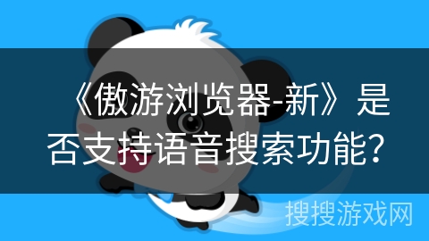 《傲游浏览器-新》是否支持语音搜索功能？