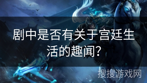 剧中是否有关于宫廷生活的趣闻？