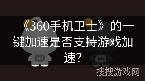 《360手机卫士》的一键加速是否支持游戏加速? 《360手机卫士》的一键加速是否支持游戏加速?